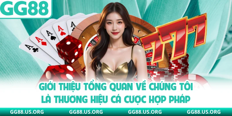 Giới thiệu tổng quan về chúng tôi là thương hiệu cá cược hợp pháp